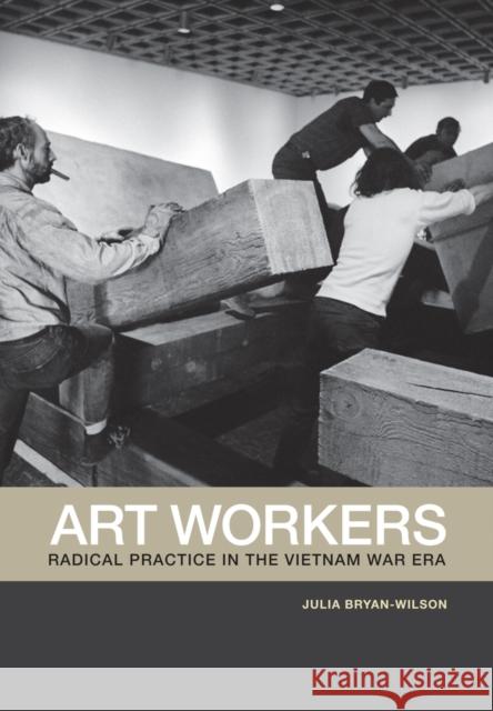 Art Workers: Radical Practice in the Vietnam War Era Bryan-Wilson, Julia 9780520269750  - książka