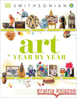 Art Year by Year: A Visual History, from Cave Paintings to Street Art DK 9780744060126 DK Publishing (Dorling Kindersley) - książka