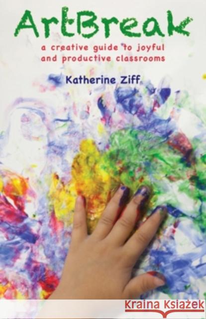 Artbreak: A Creative Guide to Joyful and Productive Classrooms Katherine Ziff 9780804011723 Swallow Press - książka