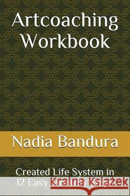 Artcoaching Workbook: Created Life System in 12 Easy Monthly Steps Nadia Bandura 9781980206040 Independently Published - książka