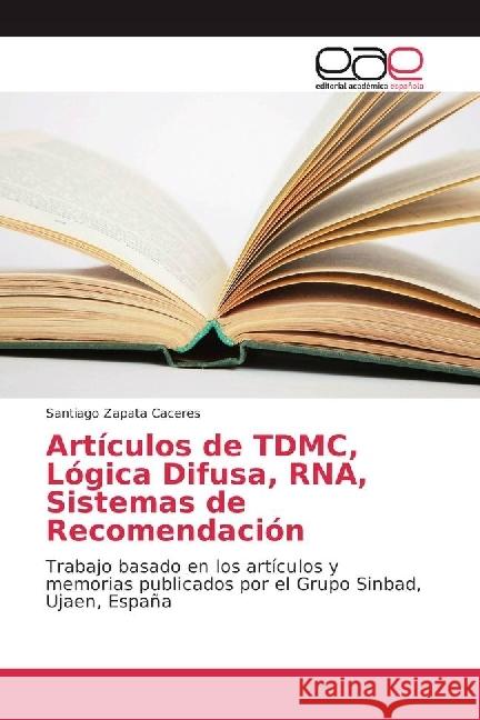 Artículos de TDMC, Lógica Difusa, RNA, Sistemas de Recomendación : Trabajo basado en los artículos y memorias publicados por el Grupo Sinbad, Ujaen, España Zapata Caceres, Santiago 9786202243858 Editorial Académica Española - książka
