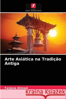Arte Asiática na Tradição Antiga Farjana Ahmed 9786204065922 Edicoes Nosso Conhecimento - książka
