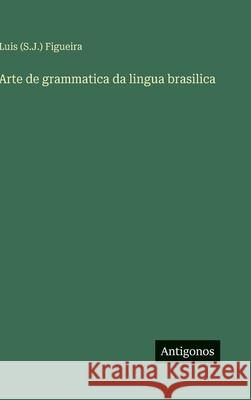 Arte de grammatica da lingua brasilica Luis (S J. ). Figueira 9783386904520 Antigonos Verlag - książka