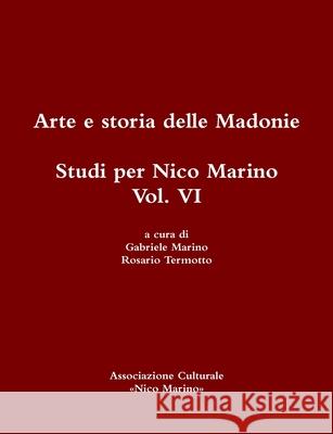 Arte e storia delle Madonie. Studi per Nico Marino, Vol. VI Rosario Termotto, Gabriele Marino 9780244732967 Lulu.com - książka