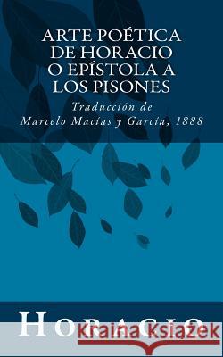 Arte poética de Horacio o Epístola a los Pisones: Traducción de Marcelo Macías y García, 1888 Macias y. Garcia, Marcelo 9781500973162 Createspace - książka