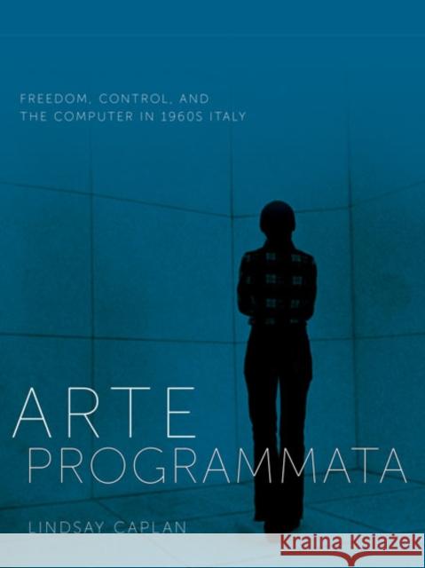 Arte Programmata: Freedom, Control, and the Computer in 1960s Italy Lindsay Caplan 9781517909932 University of Minnesota Press - książka