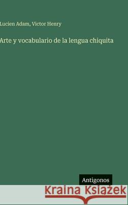 Arte y vocabulario de la lengua chiquita Lucien Adam Victor Henry 9783386904537 Antigonos Verlag - książka
