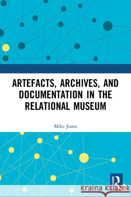 Artefacts, Archives, and Documentation in the Relational Museum Mike Jones 9780367552701 Routledge - książka