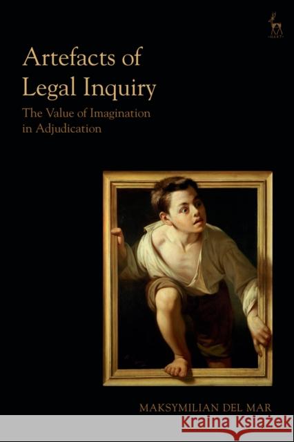 Artefacts of Legal Inquiry: The  Value of Imagination in Adjudication Dr Maksymilian Del Mar 9781849468138 Bloomsbury Publishing PLC - książka