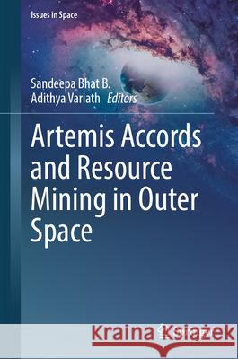Artemis Accords and Resource Mining in Outer Space Sandeepa Bha Adithya Variath 9789819501519 Springer - książka