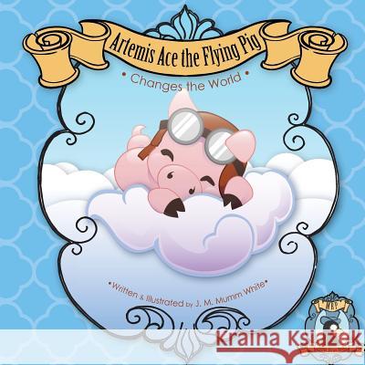 Artemis Ace the Flying Pig, Changes the World: Join Artemis and his friend Orville the butterfly as they set out on an adventure to prove that creativ Mumm-White, J. M. 9781532707025 Createspace Independent Publishing Platform - książka