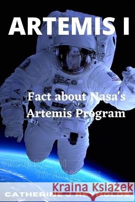 Artemis I: Fact about Nasa's Artemis Program Catherine J Reynolds 9798364148513 Independently Published - książka