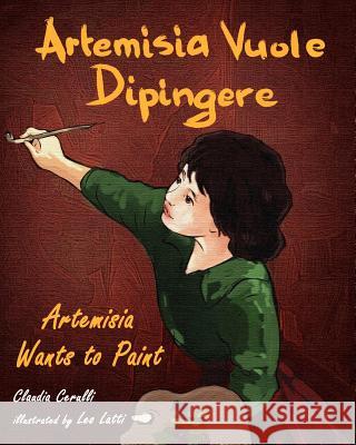 Artemisia Vuole Dipingere - Artemisia Wants to Paint, a Tale about Italian Artist Artemisia Gentileschi Cerulli, Claudia 9780984272396 Long Bridge Publishing - książka