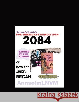 ArtemisSmith\'s FOR IMMEDIATE DEMOLITION 2084 Annselm L. N. V. Morpurgo Artemis Smith 9781878998583 Savant Garde Institute - książka