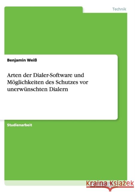 Arten der Dialer-Software und Möglichkeiten des Schutzes vor unerwünschten Dialern Weiß, Benjamin 9783638672542 Grin Verlag - książka