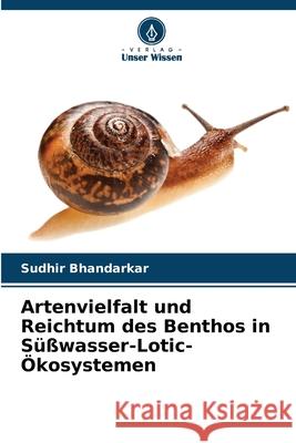 Artenvielfalt und Reichtum des Benthos in Süßwasser-Lotic-Ökosystemen Bhandarkar, Sudhir 9786208690717 Verlag Unser Wissen - książka