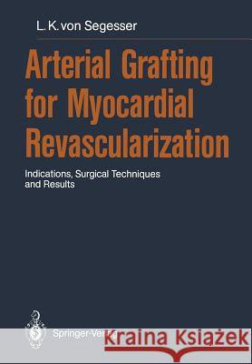 Arterial Grafting for Myocardial Revascularization: Indications, Surgical Techniques and Results Segesser, Ludwig K. Von 9783642757112 Springer - książka