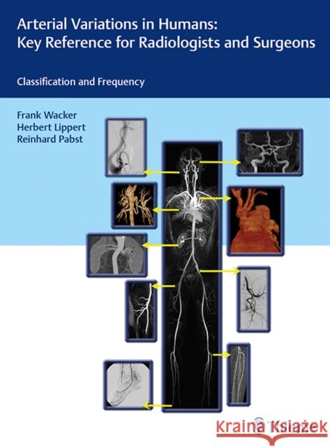 Arterial Variations in Humans: Key Reference for Radiologists and Surgeons : Classifications and Frequency Frank K. Wacker Herbert Lippert Reinhard Pabst 9783132004719 Tps - książka