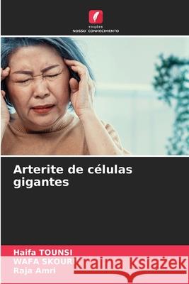Arterite de células gigantes TOUNSI, Haifa, Skouri, Wafa, AMRI, Raja 9786209019418 Edições Nosso Conhecimento - książka