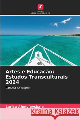 Artes e Educação: Estudos Transculturais 2024 Ahmylovskaja, Larisa 9786207952328 Edições Nosso Conhecimento - książka