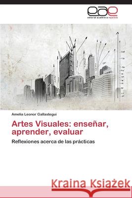 Artes Visuales: enseñar, aprender, evaluar Gallastegui Amelia Leonor 9783659090530 Editorial Academica Espanola - książka