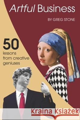 Artful Business: 50 Lessons From Creative Geniuses Stone, Greg 9781530530892 Createspace Independent Publishing Platform - książka