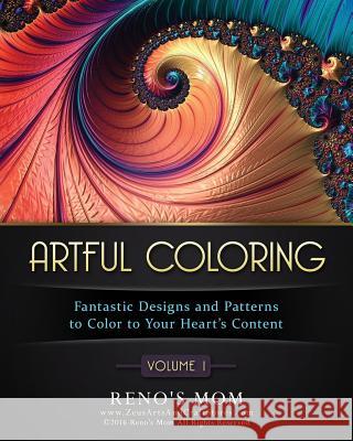 Artful Coloring: Fantastic Designs and Patterns to Color to Your Hearts Content Reno's Mom 9781530909322 Createspace Independent Publishing Platform - książka