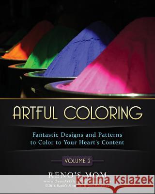 Artful Coloring Volume 2: Fantastic Designs and Patterns to Color to Your Hearts Content Reno's Mom 9781532817731 Createspace Independent Publishing Platform - książka