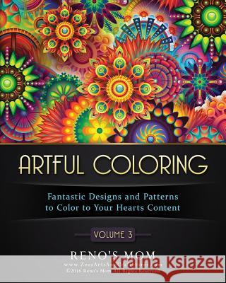 Artful Coloring Volume 3: Fantastic Designs and Patterns to Color to Your Hearts Content Reno's Mom 9781532823121 Createspace Independent Publishing Platform - książka