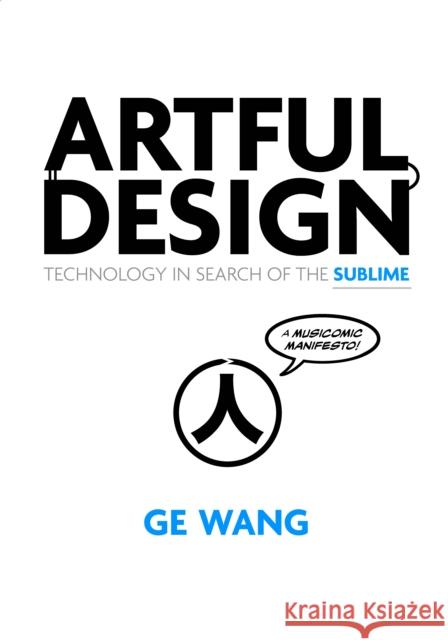 Artful Design: Technology in Search of the Sublime, a Musicomic Manifesto Ge Wang 9781503600522 Stanford University Press - książka