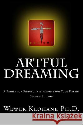 Artful Dreaming: A Primer for Finding Inspiration from Your Dreams Wewer Keohane, PH D 9781442137776 Createspace Independent Publishing Platform - książka