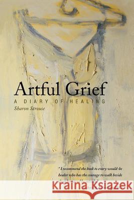 Artful Grief: A Diary of Healing Sharon Strouse 9781452568010 Balboa Press - książka