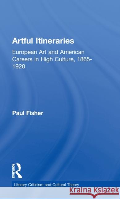 Artful Itineraries : European Art and American Careers in High Culture, 1865-1920 Paul Fisher 9780815336549 Garland Publishing - książka