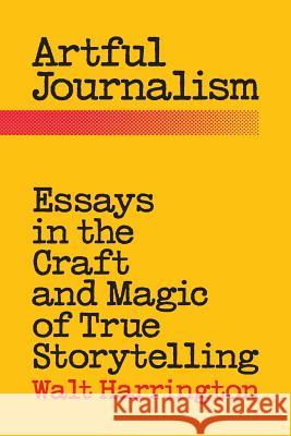 Artful Journalism: Essays in the Craft and Magic of True Storytelling Walt Harrington 9780996490115 Sager Group LLC - książka
