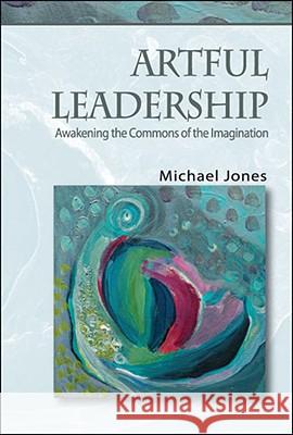 Artful Leadership: Awakening the Commons of the Imagination Michael Jones 9781412085786 Trafford Publishing - książka