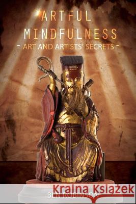 Artful Mindfulness: Art & Artists? Secrets Ben Robinson 9781530577835 Createspace Independent Publishing Platform - książka