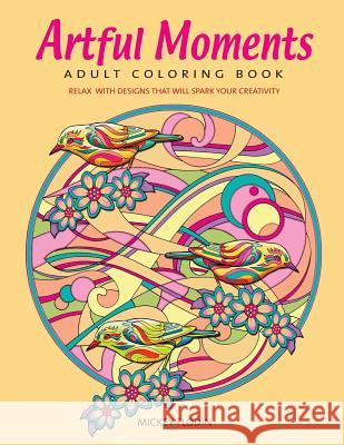 Artful Moments: Adult Coloring Book: Relax with Designs That Will Spark Your Creativity Mickey Flodin 9780692655085 Lakeside Art - książka