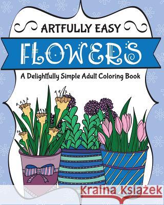 Artfully Easy Flowers: A Delightfully Simple Adult Coloring Book H. R. Wallace Publishing 9781509101474 H.R. Wallace Publishing - książka