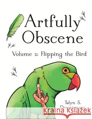 Artfully Obscene Volume 2: Flipping the Bird Talyn S. Draconmore 9781088001578 Talyn Draconmore - książka