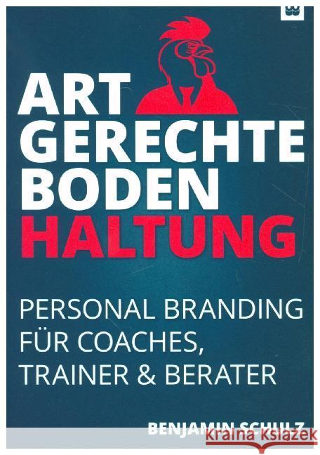 Artgerechte Bodenhaltung : Personal Branding für Coaches, Trainer & Berater Schulz, Benjamin 9783981830026 Werdewelt Verlags- und Medienhaus - książka