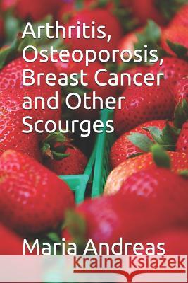 Arthritis, Osteoporosis, Breast Cancer and Other Scourges Andreas                                  Maria Andreas 9781096752905 Independently Published - książka