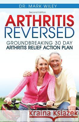Arthritis Reversed: 30 Days to Lasting Relief from Joint Pain and Arthritis Mark V. Wiley 9781943155071 Tambuli Media - książka