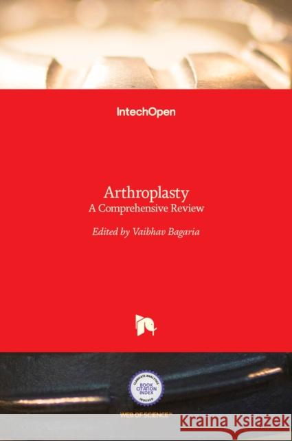 Arthroplasty: A Comprehensive Review Vaibhav Bagaria   9789535122432 Intechopen - książka
