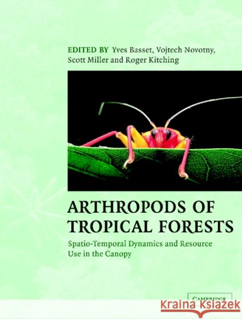 Arthropods of Tropical Forests: Spatio-Temporal Dynamics and Resource Use in the Canopy Yves Basset (Smithsonian Tropical Research Institute, Panama), Roger Kitching (Griffith University, Queensland), Scott M 9780521820004 Cambridge University Press - książka