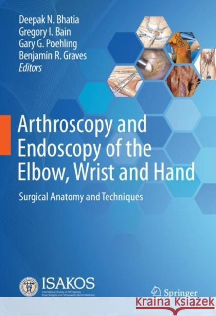 Arthroscopy and Endoscopy of the Elbow, Wrist and Hand: Surgical Anatomy and Techniques Deepak N. Bhatia Gregory I. Bain Gary G. Poehling 9783030794224 Springer - książka