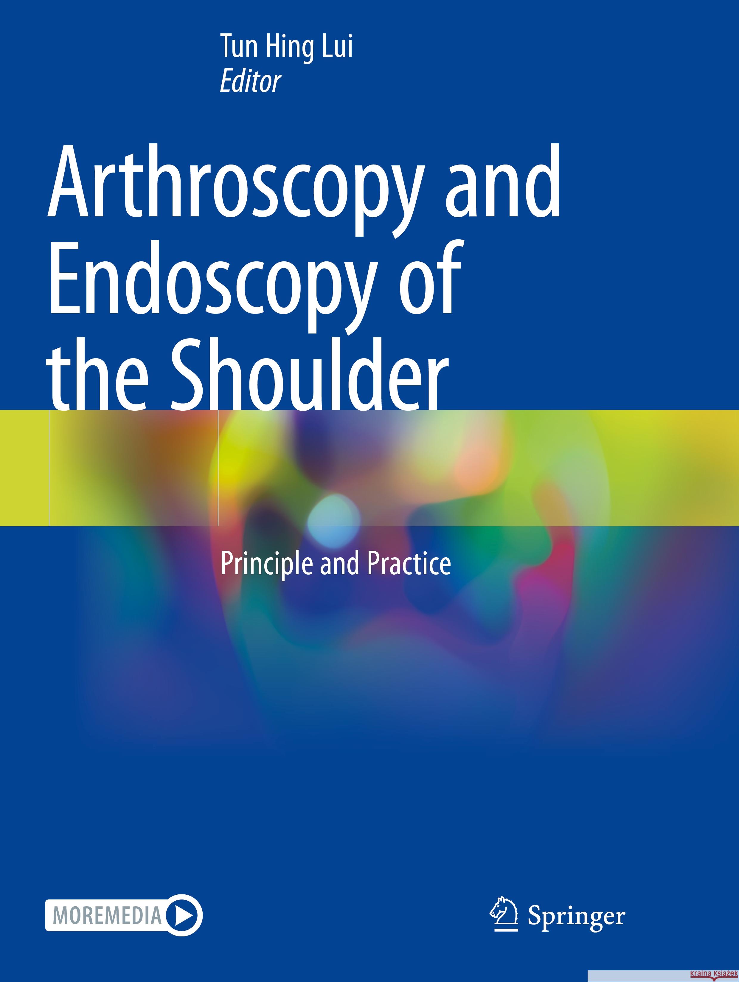 Arthroscopy and Endoscopy of the Shoulder: Principle and Practice Tun Hing Lui 9789811978869 Springer - książka