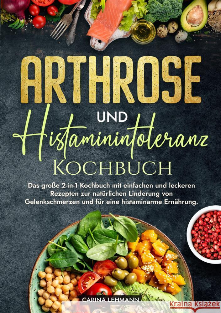 Arthrose und Histaminintoleranz Kochbuch: Das gro?e 2-in-1 Kochbuch mit einfachen und leckeren Rezepten zur nat?rlichen Linderung von Gelenkschmerzen Carina Lehmann 9783384216632 Kochfanatiker Verlag - książka