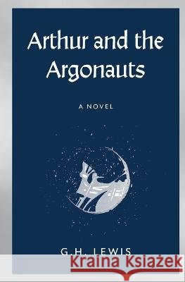 Arthur and the Argonauts G H Lewis   9798985698145 Six Ridge Press LLC - książka