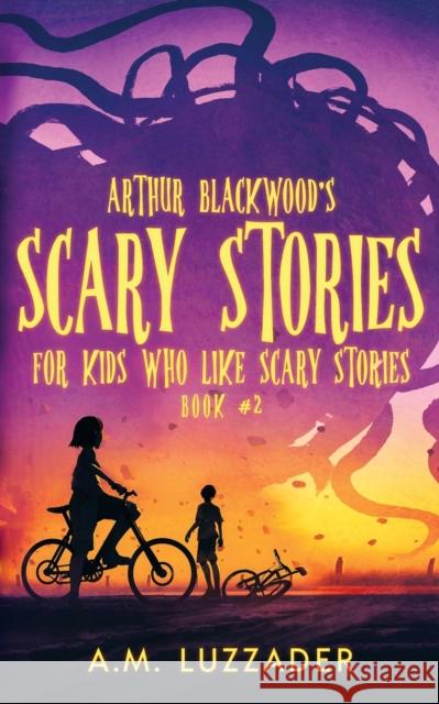 Arthur Blackwood's Scary Stories for Kids who Like Scary Stories: Book 2 A. M. Luzzader Chadd Vanzanten 9781949078503 Knowledge Forest Press - książka