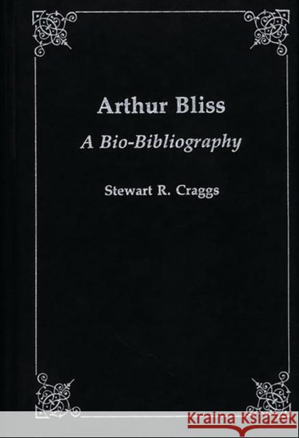 Arthur Bliss: A Bio-Bibliography Craggs, Stewart R. 9780313257391 Greenwood Press - książka